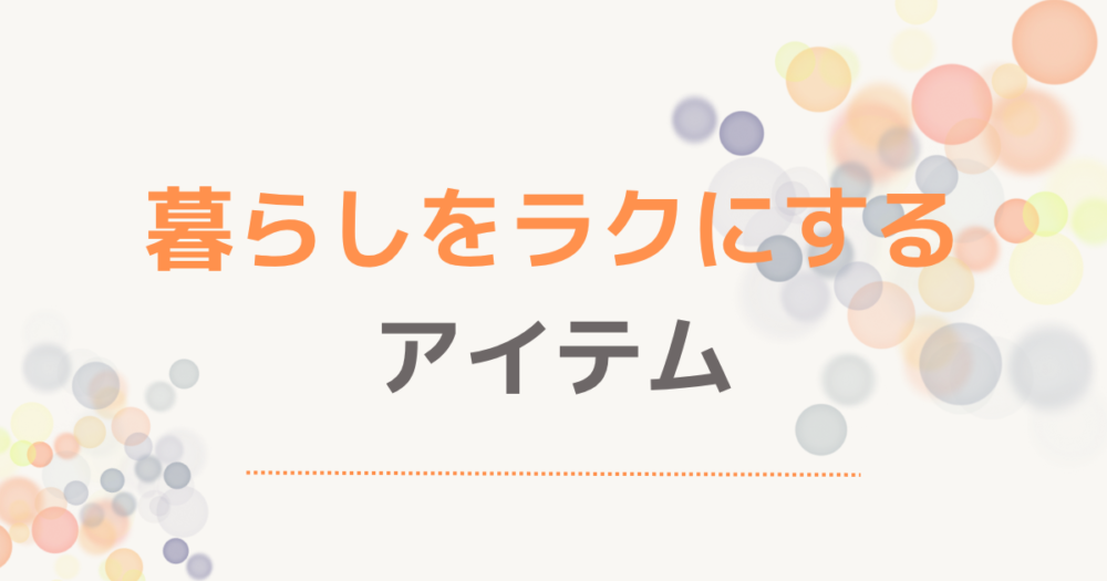 暮らしをラクにするアイテム